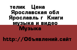 телик › Цена ­ 2 500 - Ярославская обл., Ярославль г. Книги, музыка и видео » Музыка, CD   